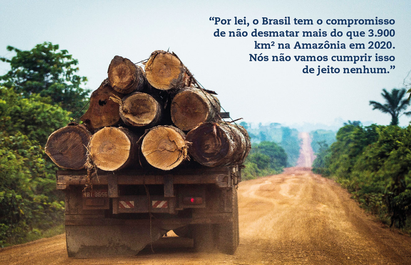 “Por lei, o Brasil tem o compromisso de não desmatar mais do que 3.900 km2 na Amazônia em 2020. Nós não vamos cumprir isso de jeito nenhum.”